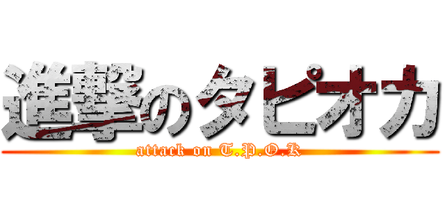 進撃のタピオカ (attack on T.P.O.K)