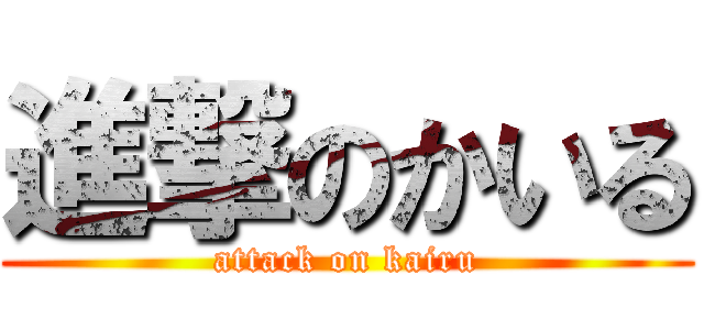 進撃のかいる (attack on kairu)