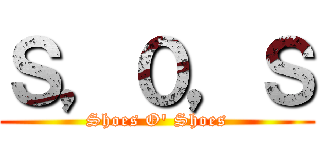 Ｓ，０，Ｓ (Shoes O' Shoes)