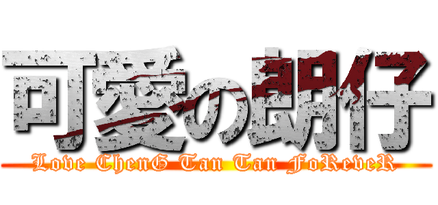 可愛の朗仔 (Love ChenG Tan Tan FoReveR)