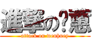 進撃の雯蕙 (attack on wenhuey)