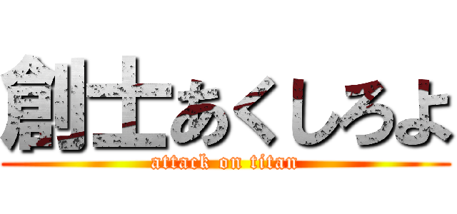 創士あくしろよ (attack on titan)