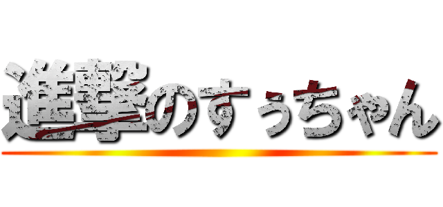 進撃のすぅちゃん ()