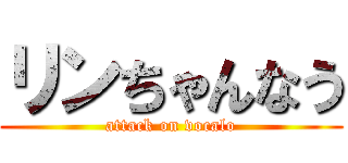 リンちゃんなう (attack on vocalo)