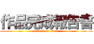 作品完成報告書 (attack on titan)