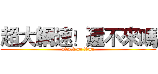 超大網速！還不來嗎 (attack on titan)