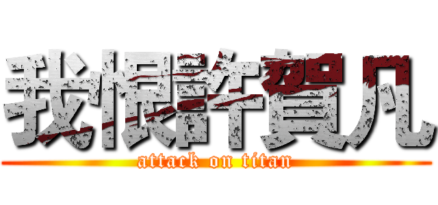 我恨許賀凡 (attack on titan)