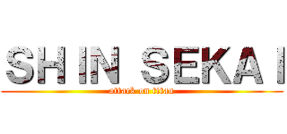 ＳＨＩＮ ＳＥＫＡＩ (attack on titan)