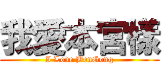 我愛本宮樣 (I Love BenGong)