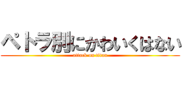 ペトラ別にかわいくはない (attack on titan)
