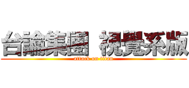 台論集團 視覺系版 (attack on titan)
