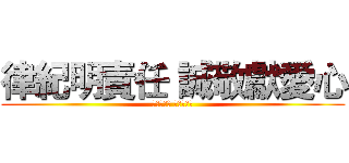 律紀明責任 誠敬獻愛心 (律紀明責任 誠敬獻愛心)