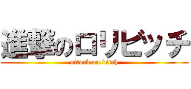 進撃のロリビッチ (attack on bitch)
