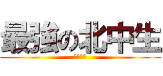 最強の北中生 (岡部大翔)