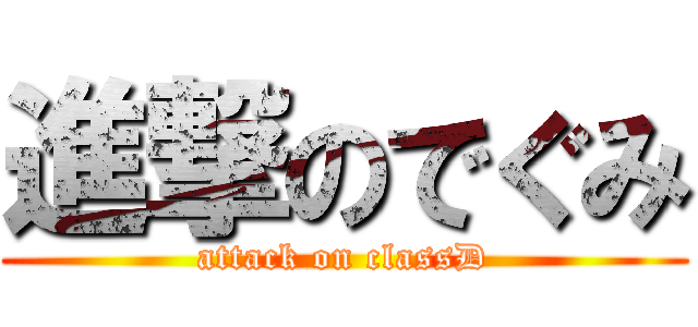 進撃のでぐみ (attack on classD)
