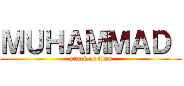 ＭＵＨＡＭＭＡＤ  (attack on titan)