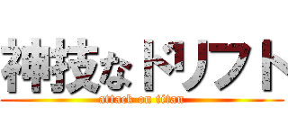 神技なドリフト (attack on titan)