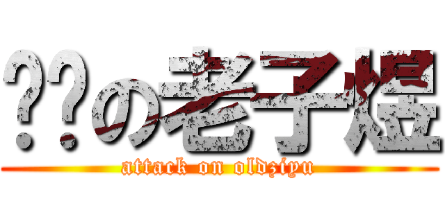 进击の老子煜 (attack on oldziyu)