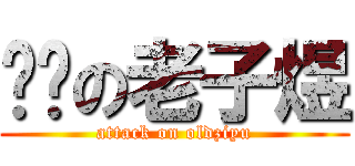 进击の老子煜 (attack on oldziyu)