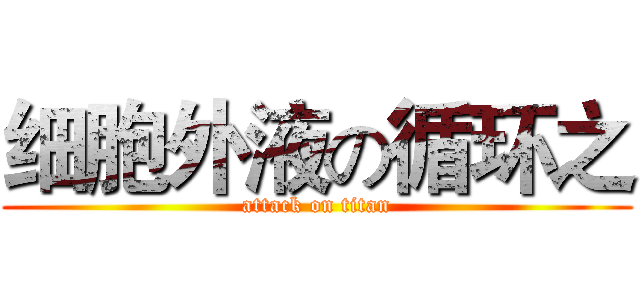 细胞外液の循环之 (attack on titan)