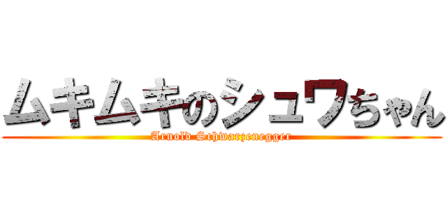ムキムキのシュワちゃん (Arnold Schwarzenegger)