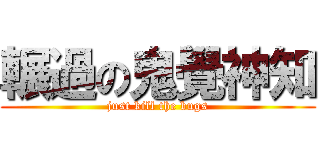 輾過の鬼覺神知 (just kill the bugs)