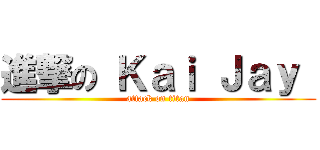 進撃の Ｋａｉ Ｊａｙ  (attack on titan)