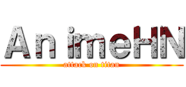 ＡｎｉｍｅＨＮ (attack on titan)