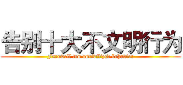 告别十大不文明行为 (Farewell ten uncivilized behavior)