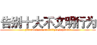 告别十大不文明行为 (Farewell ten uncivilized behavior)
