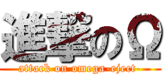 進撃のΩ (attack on omega-eject-)