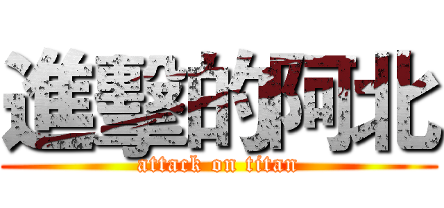 進擊的阿北 (attack on titan)