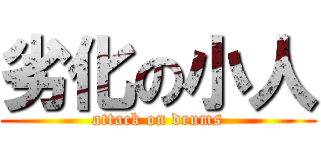 劣化の小人 (attack on drums)