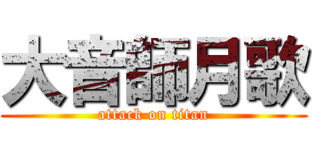 大音師月歌 (attack on titan)