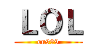 ＬＯＬ (on999)