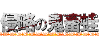 侵略の鬼畜蛙 (bbbbbbbbbbbbbbbbbbbbbbbbbbbbbbbbbbbbbbbbbbbbb)