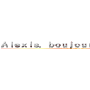 Ａｌｅｘｉｓ．ｂｏｕｊｏｕｒｂａｇｕｅｔｔｅ (Alexis.boujourbaguette )