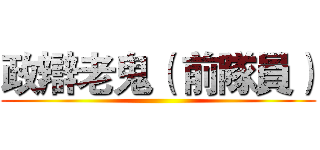 政辯老鬼（ 前隊員） ()