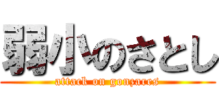 弱小のさとし (attack on gonzares)