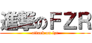 進撃のＦＺＲ (attack on fzr)