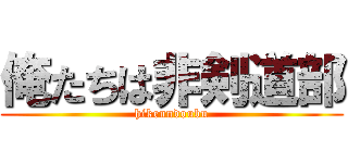 俺たちは非剣道部 (hikenndoubu)