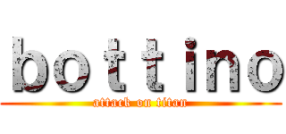 ｂｏｔｔｉｎｏ (attack on titan)