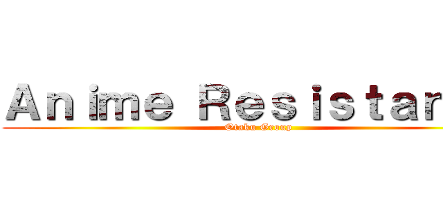 Ａｎｉｍｅ Ｒｅｓｉｓｔａｎｃｅ (Otaku Group)