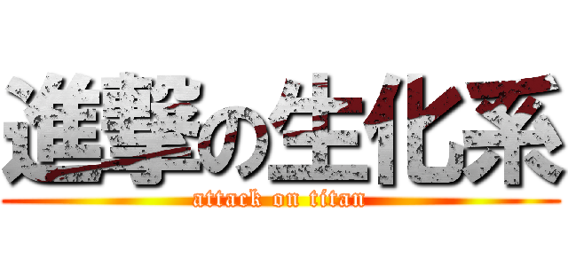 進撃の生化系 (attack on titan)
