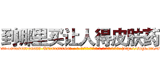 到哪里买让人得皮肤药 (到哪里买让人得皮肤药【电-186x2687x6963-Q278180069元-吉-药-业】我们做的是长期生意,靠的是老客户长期支持 http://sngk.net/9brhKP
)