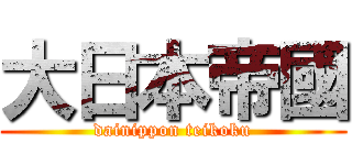 大日本帝國 (dainippon teikoku)