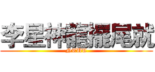 李星神龍擺尾就 (NTUT)