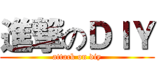 進撃のＤＩＹ (attack on diy)