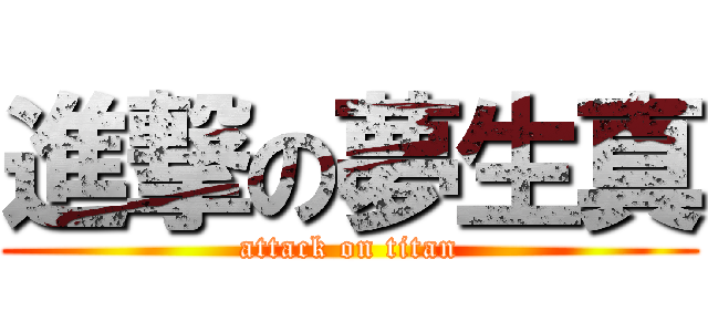 進撃の夢生真 (attack on titan)