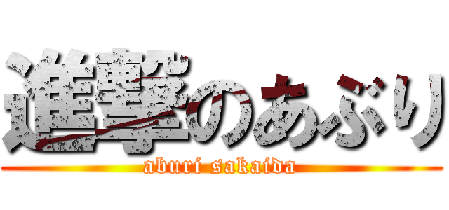 進撃のあぶり (aburi sakaida)